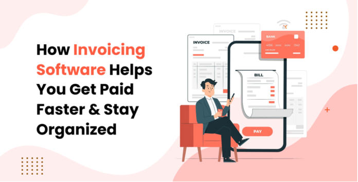 How Invoicing Software Helps You Get Paid Faster & Stay Organized How Invoicing Software Helps You Get Paid Faster & Stay Organized