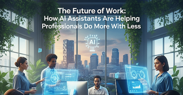 How AI Assistants Are Helping Professionals Do More With Less How AI Assistants Are Helping Professionals Do More With Less
