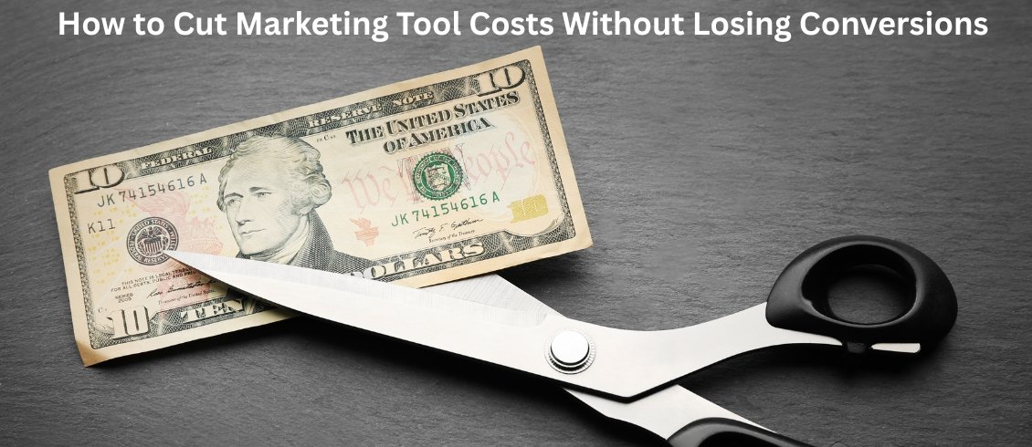 How to Cut Marketing Tool Costs Without Losing Conversions