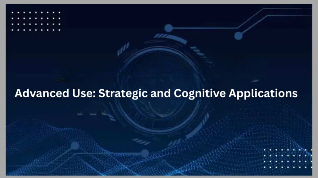 Advanced Use: Strategic and Cognitive Applications